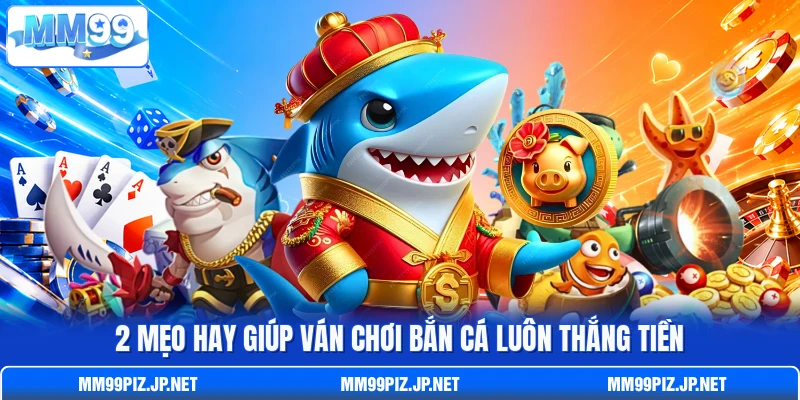 2 mẹo hay giúp ván chơi bắn cá luôn thắng tiền 2 mẹo hay giúp ván chơi bắn cá luôn thắng tiền