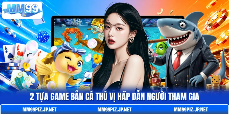 2 tựa game bắn cá thú vị hấp dẫn người tham gia