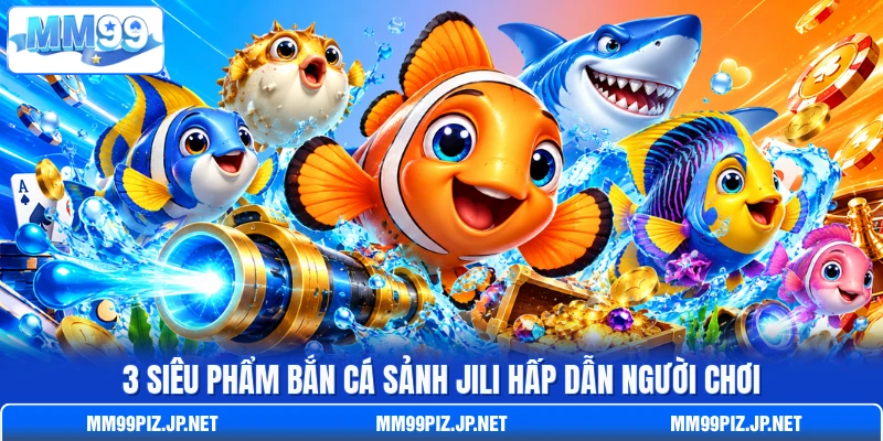 3 siêu phẩm bắn cá sảnh Jili hấp dẫn người chơi 3 siêu phẩm bắn cá sảnh Jili hấp dẫn người chơi