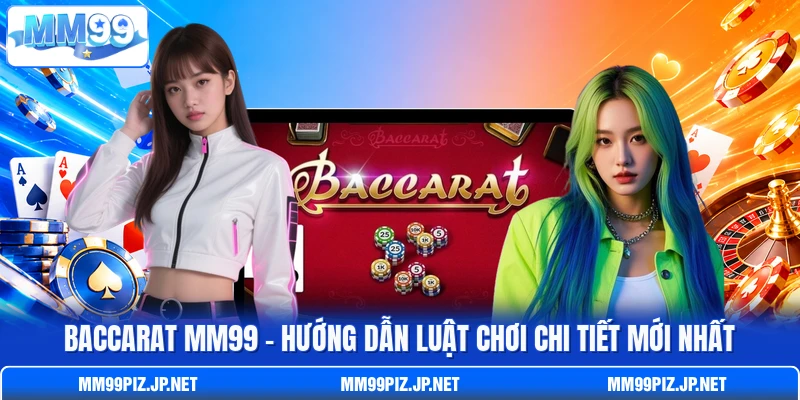 Baccarat MM99 - Hướng Dẫn Luật Chơi Chi Tiết Mới Nhất