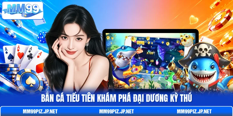 Bắn cá tiểu tiên khám phá đại dương kỳ thú