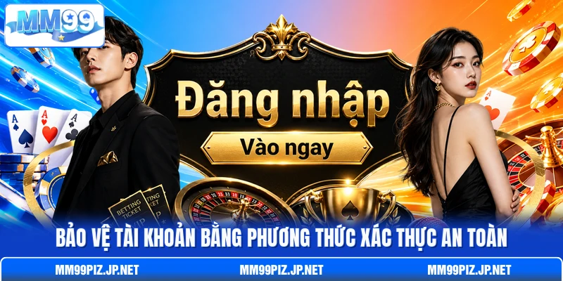 Bảo vệ tài khoản bằng phương thức xác thực an toàn