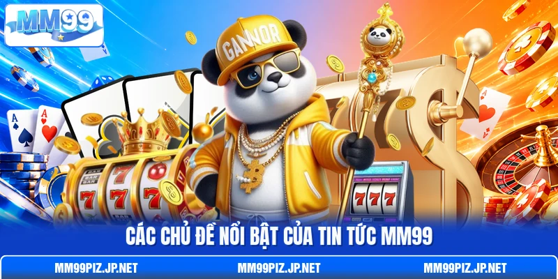 Các chủ đề nổi bật của tin tức MM99 Các chủ đề nổi bật của tin tức MM99