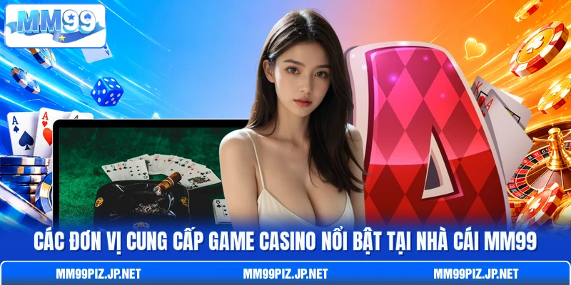 Các đơn vị cung cấp game casino nổi bật tại nhà cái MM99