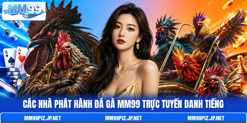 Các nhà phát hành đá gà MM99 trực tuyến danh tiếng