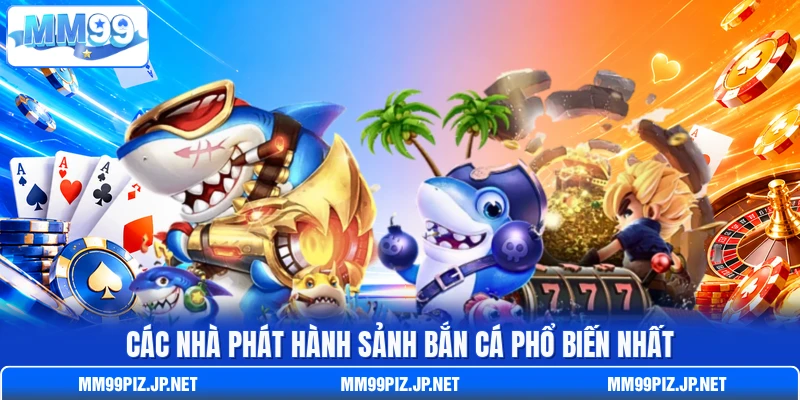 Các nhà phát hành sảnh bắn cá phổ biến nhất