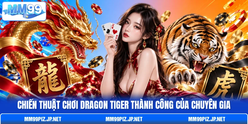 Chiến thuật chơi Dragon Tiger thành công của chuyên gia