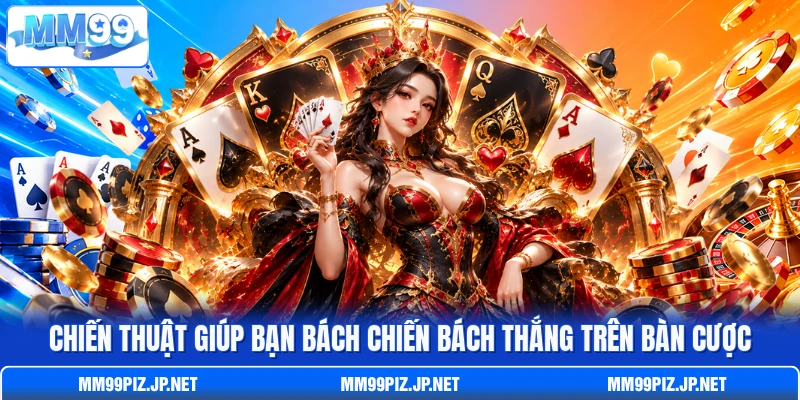 Chiến thuật giúp bạn bách chiến bách thắng trên bàn cược