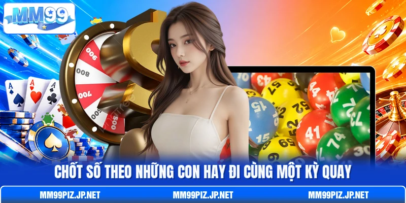 Chốt số theo những con hay đi cùng một kỳ quay Chốt số theo những con hay đi cùng một kỳ quay