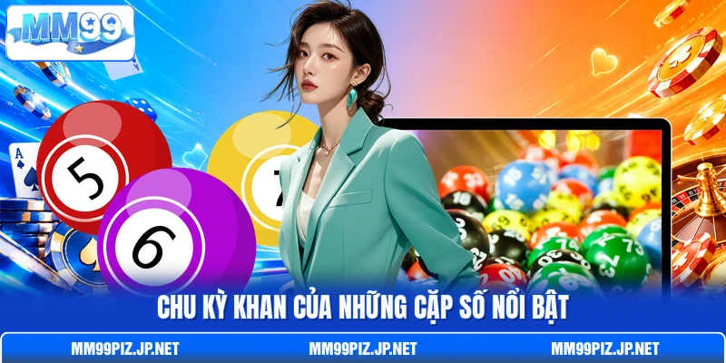 Chu kỳ khan của những cặp số nổi bật