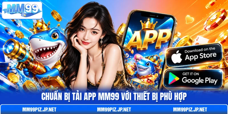Chuẩn bị tải app MM99 với thiết bị phù hợp