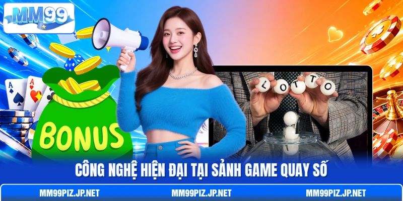 Công nghệ hiện đại tại sảnh game quay số