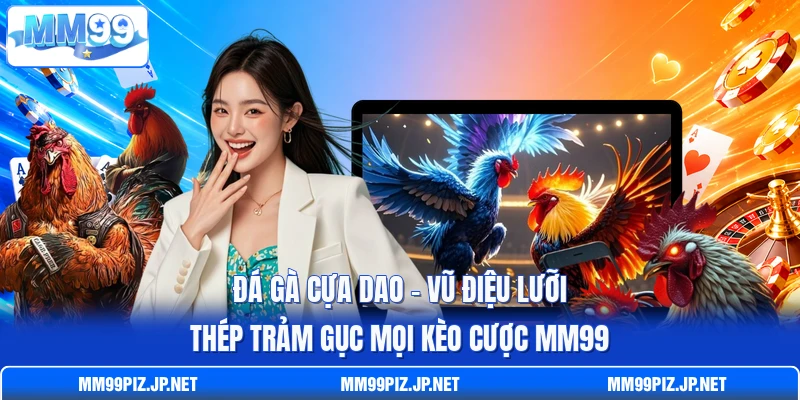 Đá Gà Cựa Dao - Vũ Điệu Lưỡi Thép Trảm Gục Mọi Kèo Cược MM99