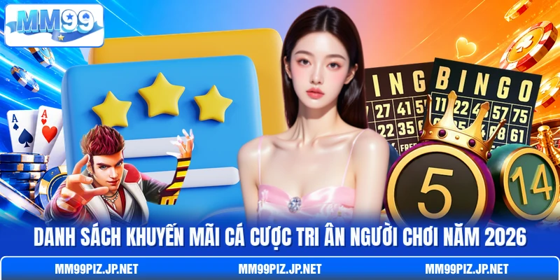 Danh sách khuyến mãi cá cược tri ân người chơi năm 2026 Danh sách khuyến mãi cá cược tri ân người chơi năm 2026