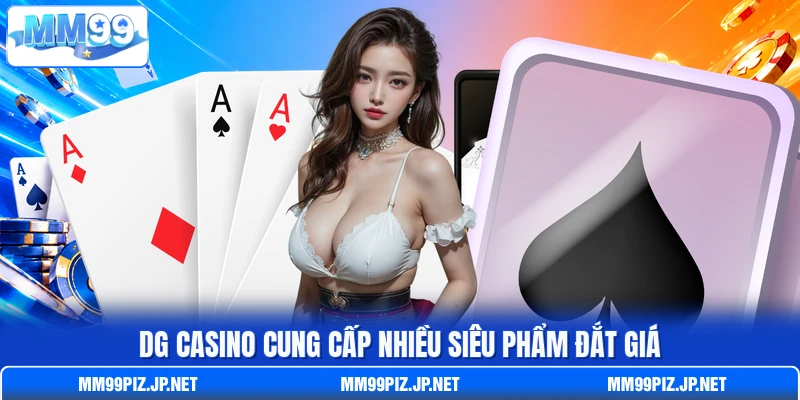 DG casino cung cấp nhiều siêu phẩm đắt giá