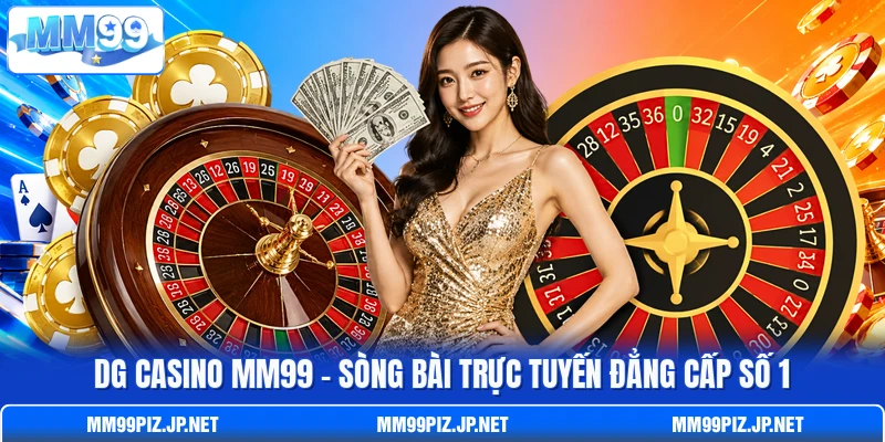 DG Casino MM99 - Sòng Bài Trực Tuyến Đẳng Cấp Số 1