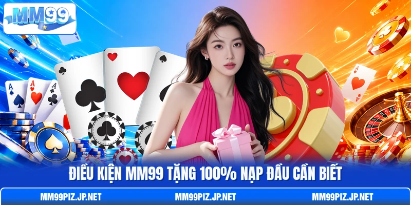 Điều kiện MM99 tặng 100% nạp đầu cần biết