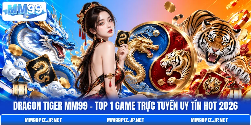 Dragon Tiger MM99 - Top 1 Game Trực Tuyến Uy Tín HOT 2026