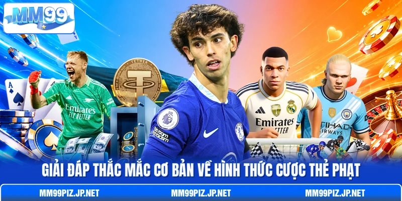 Giải đáp thắc mắc cơ bản về hình thức cược thẻ phạt
