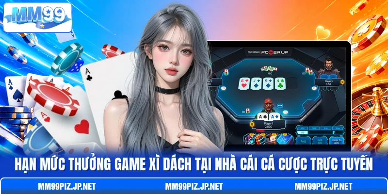 Hạn mức thưởng game Xì Dách tại nhà cái cá cược trực tuyến