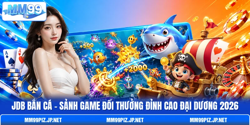 JDB Bắn Cá - Sảnh Game Đổi Thưởng Đỉnh Cao Đại Dương 2026