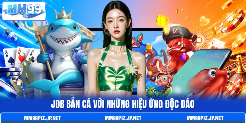JDB bắn cá với những hiệu ứng độc đáo JDB bắn cá với những hiệu ứng độc đáo