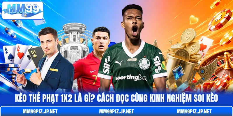 Kèo Thẻ Phạt 1X2 Là Gì? Cách Đọc Cùng Kinh Nghiệm Soi Kèo