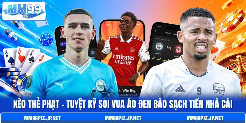 Kèo Thẻ Phạt - Tuyệt Kỹ Soi Vua Áo Đen Bào Sạch Tiền Nhà Cái