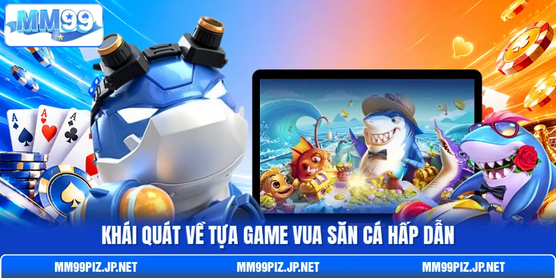 Khái quát về tựa game Vua Săn Cá hấp dẫn Khái quát về tựa game Vua Săn Cá hấp dẫn
