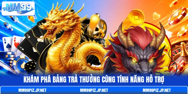 Khám phá bảng trả thưởng cùng tính năng hỗ trợ