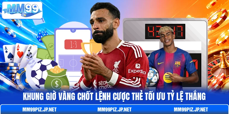 Khung giờ vàng chốt lệnh cược thẻ tối ưu tỷ lệ thắng