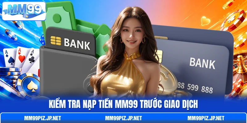 Kiểm tra nạp tiền MM99 trước giao dịch