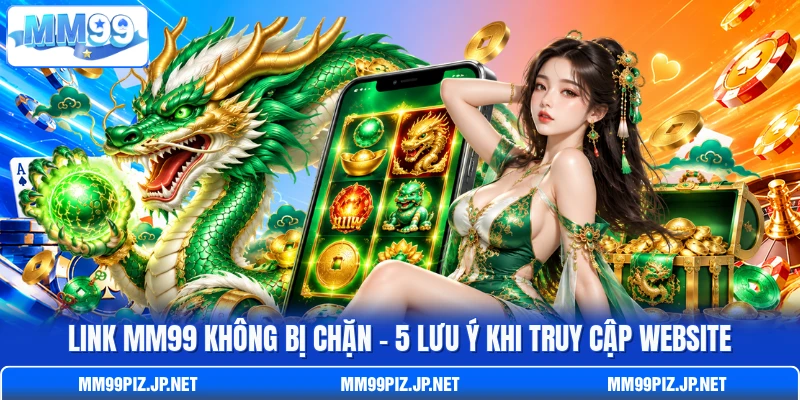 Link MM99 Không Bị Chặn - 5 Lưu Ý Khi Truy Cập Website
