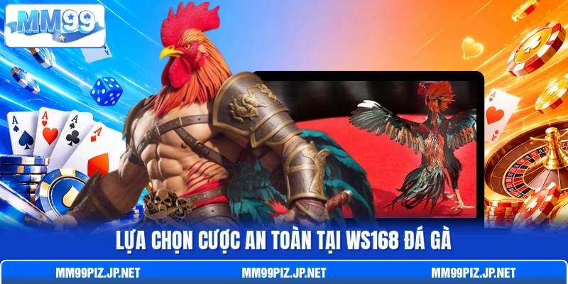 Lựa chọn cược an toàn tại WS168 đá gà