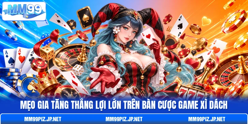 Mẹo gia tăng thắng lợi lớn trên bàn cược game Xì Dách