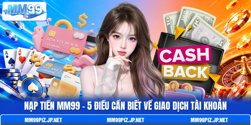 Nạp Tiền MM99 - 5 Điều Cần Biết Về Giao Dịch Tài Khoản