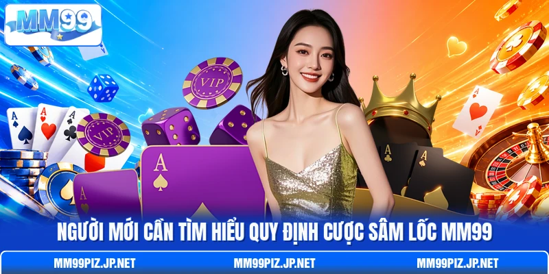 Người mới cần tìm hiểu quy định cược Sâm Lốc MM99
