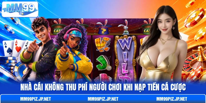 Nhà cái không thu phí người chơi khi nạp tiền cá cược Nhà cái không thu phí người chơi khi nạp tiền cá cược
