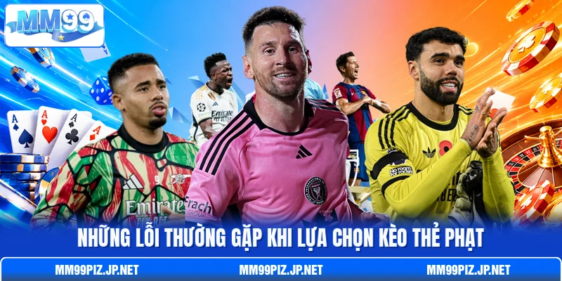 Những lỗi thường gặp khi lựa chọn kèo thẻ phạt