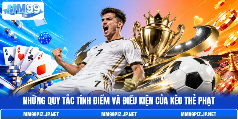 Những quy tắc tính điểm và điều kiện của kèo thẻ phạt