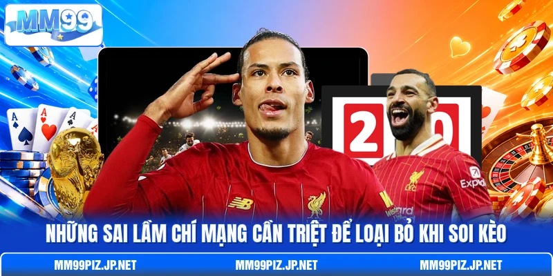 Những sai lầm chí mạng cần triệt để loại bỏ khi soi kèo