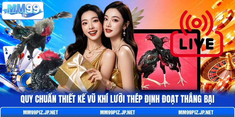 Quy chuẩn thiết kế vũ khí lưỡi thép định đoạt thắng bại