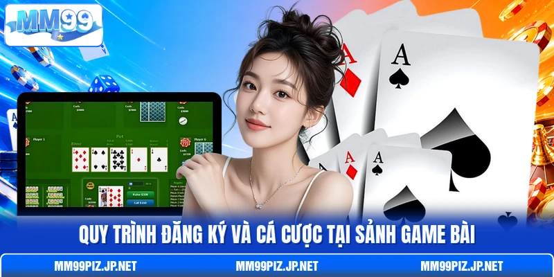 Quy trình đăng ký và cá cược tại sảnh game bài