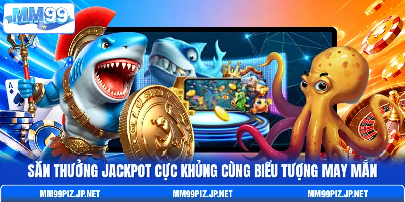 Săn thưởng Jackpot cực khủng cùng biểu tượng may mắn Săn thưởng Jackpot cực khủng cùng biểu tượng may mắn
