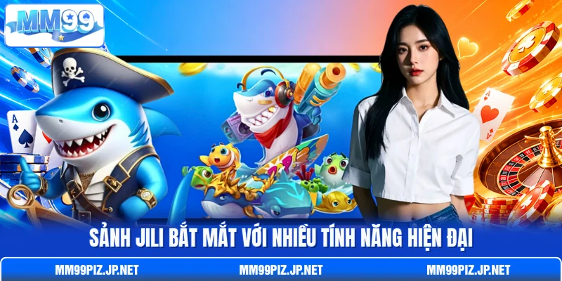 Sảnh JILI bắt mắt với nhiều tính năng hiện đại