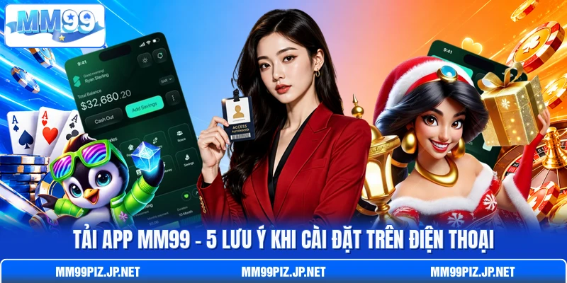 Tải App MM99 - 5 Lưu Ý Khi Cài Đặt Trên Điện Thoại