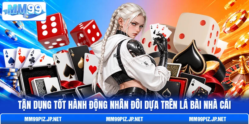 Tận dụng tốt hành động nhân đôi dựa trên lá bài nhà cái