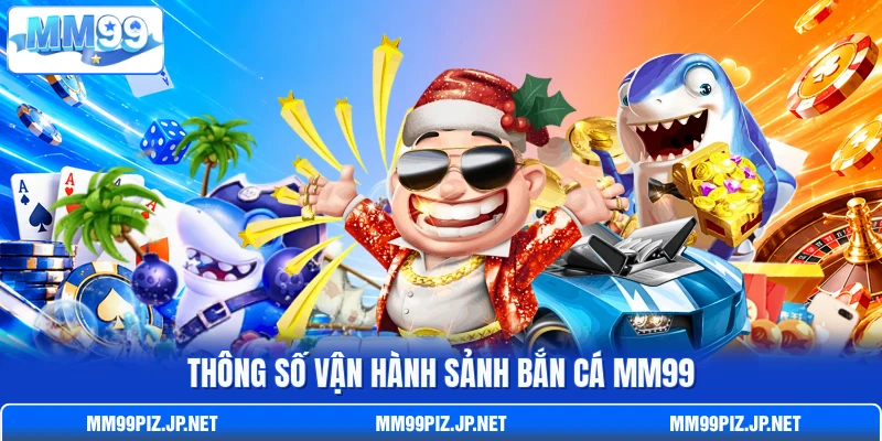 Thông số vận hành sảnh bắn cá MM99
