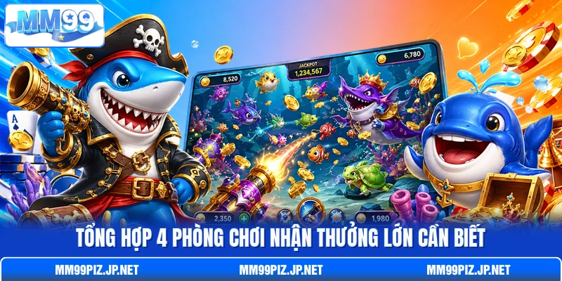 Tổng hợp 4 phòng chơi nhận thưởng lớn cần biết Tổng hợp 4 phòng chơi nhận thưởng lớn cần biết
