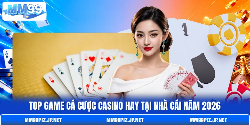 Top game cá cược casino hay tại nhà cái năm 2026